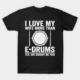 I Love My Wife E-Drums Gift Electronic Drums Dad T-Shirt